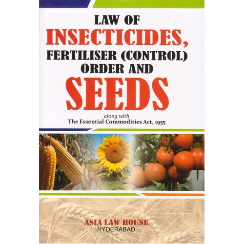 Asia Law House's Law of Insecticides, Fertiliser (Control) Order & Seeds along with Essential Commodities Act, 1955 [HB]